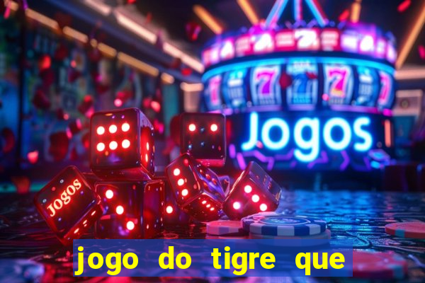 jogo do tigre que da 30 reais no cadastro